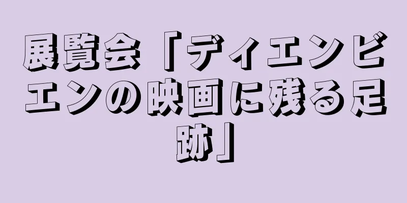 展覧会「ディエンビエンの映画に残る足跡」