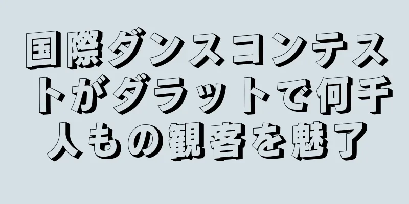 国際ダンスコンテストがダラットで何千人もの観客を魅了