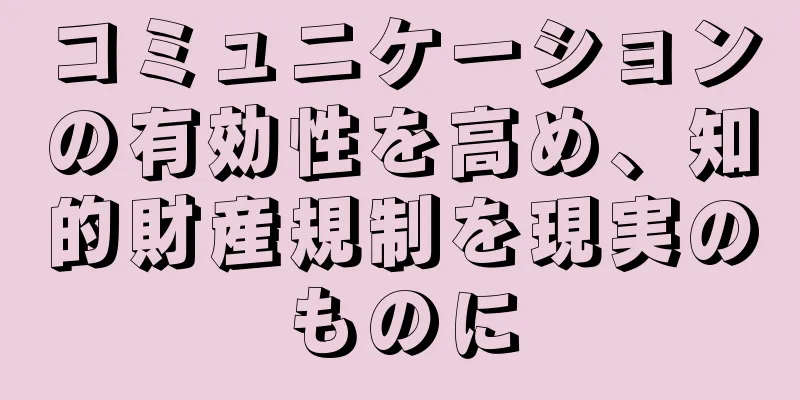 コミュニケーションの有効性を高め、知的財産規制を現実のものに
