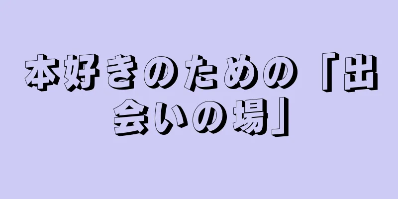 本好きのための「出会いの場」