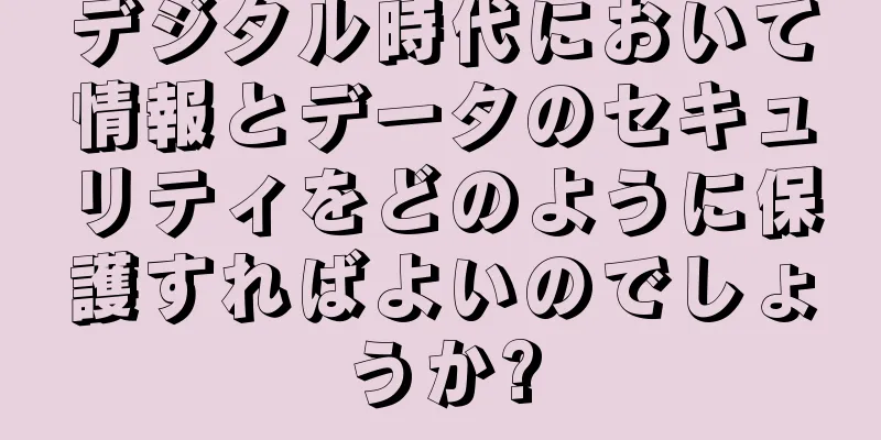 デジタル時代において情報とデータのセキュリティをどのように保護すればよいのでしょうか?