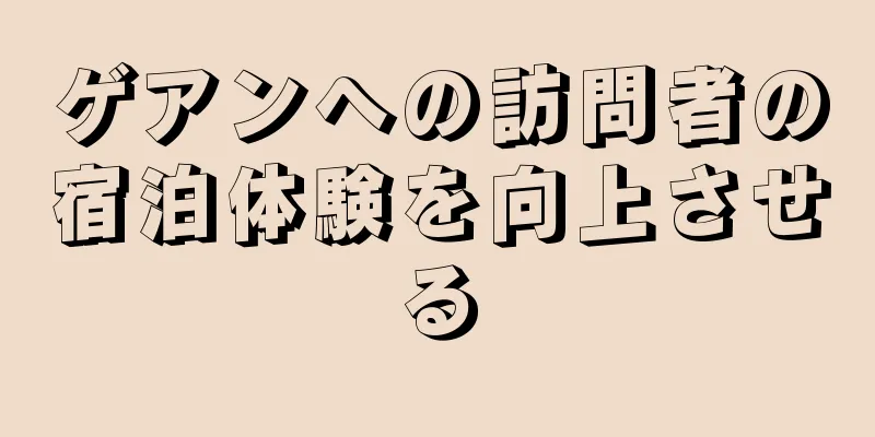 ゲアンへの訪問者の宿泊体験を向上させる