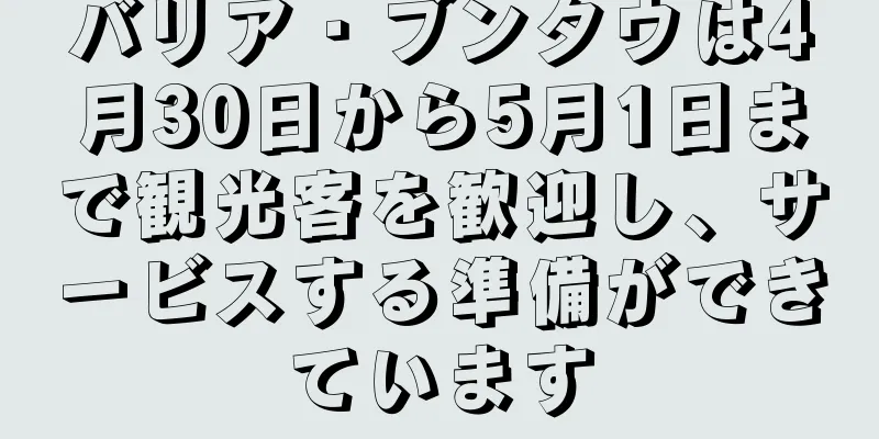 バリア・ブンタウは4月30日から5月1日まで観光客を歓迎し、サービスする準備ができています