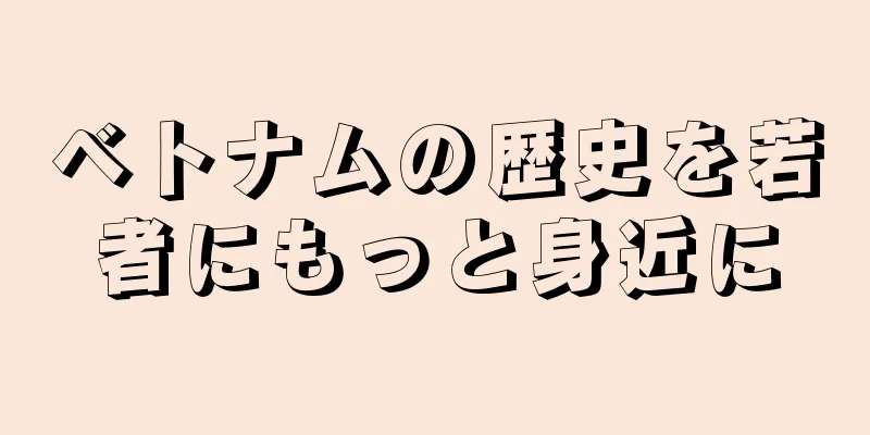 ベトナムの歴史を若者にもっと身近に