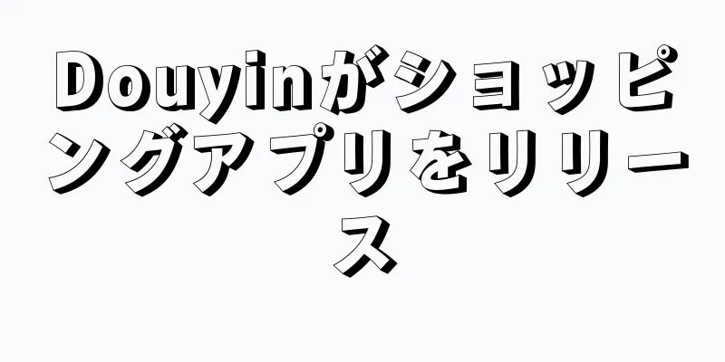 Douyinがショッピングアプリをリリース