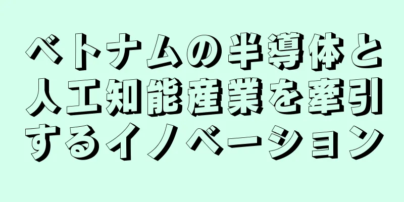 ベトナムの半導体と人工知能産業を牽引するイノベーション