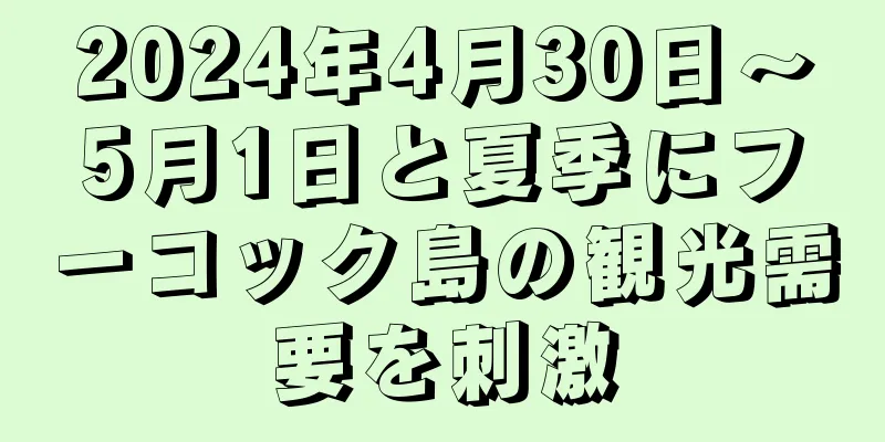 2024年4月30日～5月1日と夏季にフーコック島の観光需要を刺激