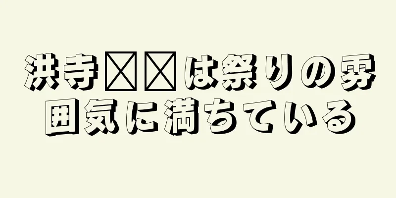 洪寺​​は祭りの雰囲気に満ちている
