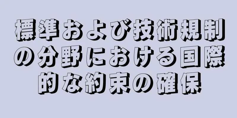 標準および技術規制の分野における国際的な約束の確保