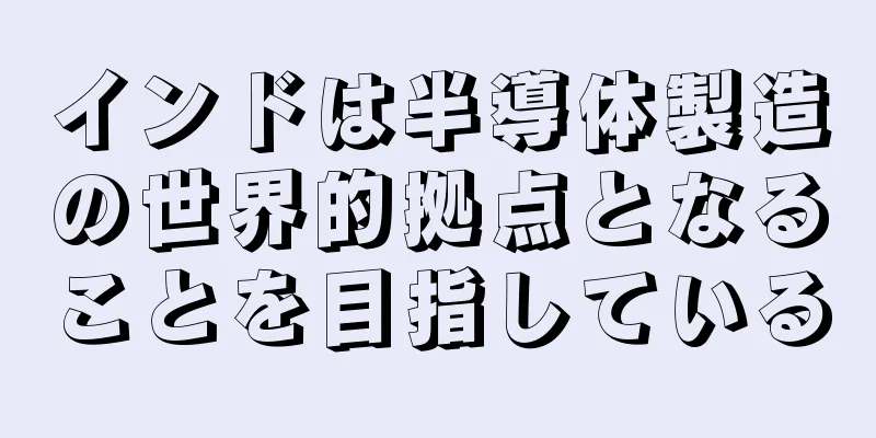 インドは半導体製造の世界的拠点となることを目指している