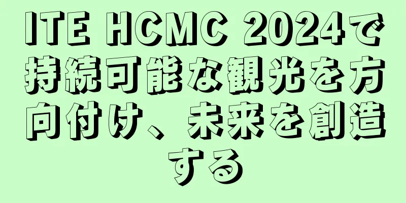 ITE HCMC 2024で持続可能な観光を方向付け、未来を創造する