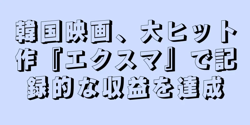 韓国映画、大ヒット作『エクスマ』で記録的な収益を達成
