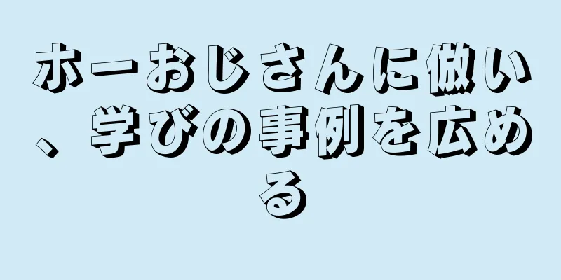 ホーおじさんに倣い、学びの事例を広める
