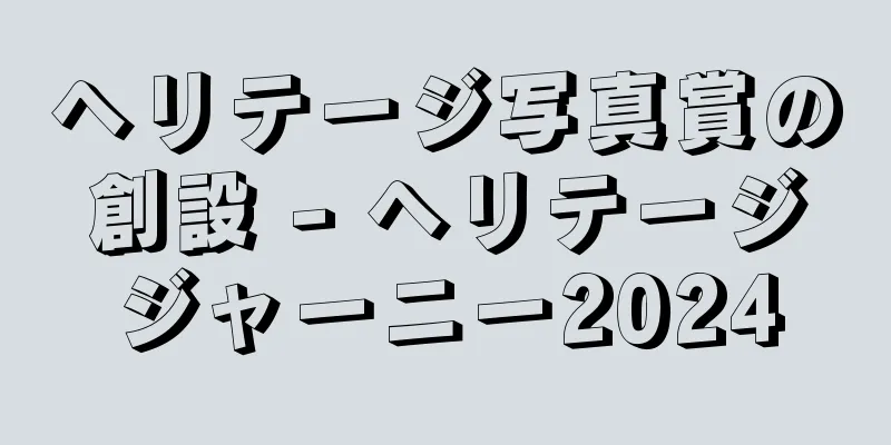 ヘリテージ写真賞の創設 - ヘリテージジャーニー2024