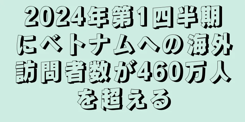 2024年第1四半期にベトナムへの海外訪問者数が460万人を超える