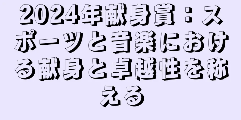 2024年献身賞：スポーツと音楽における献身と卓越性を称える