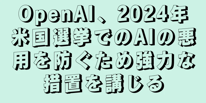 OpenAI、2024年米国選挙でのAIの悪用を防ぐため強力な措置を講じる