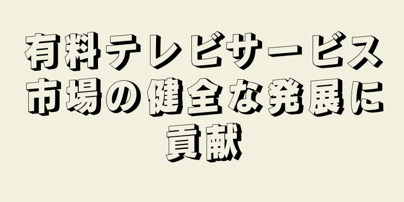 有料テレビサービス市場の健全な発展に貢献