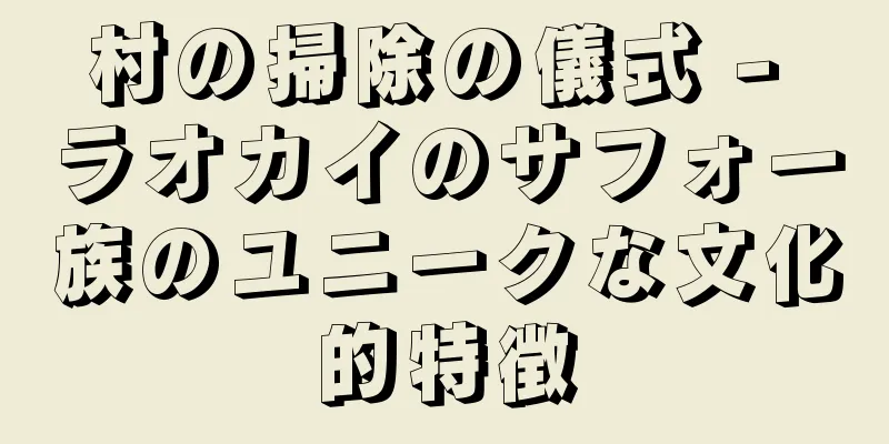 村の掃除の儀式 - ラオカイのサフォー族のユニークな文化的特徴
