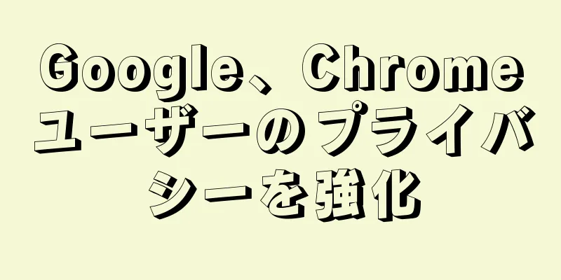 Google、Chromeユーザーのプライバシーを強化
