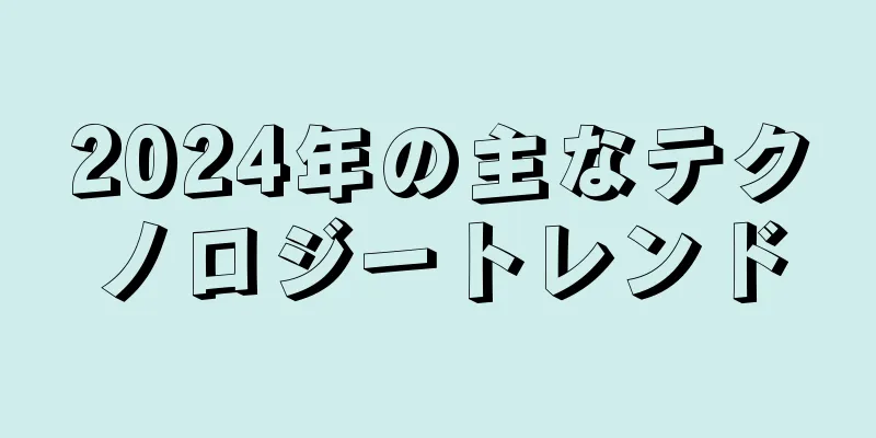 2024年の主なテクノロジートレンド