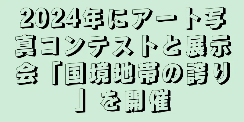 2024年にアート写真コンテストと展示会「国境地帯の誇り」を開催