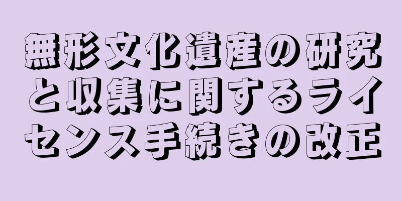 無形文化遺産の研究と収集に関するライセンス手続きの改正
