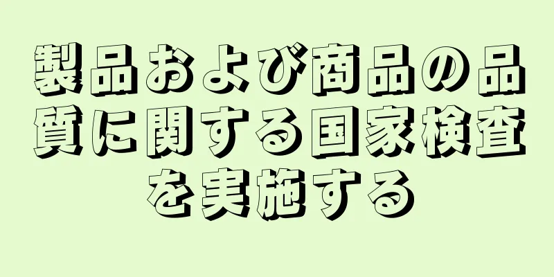 製品および商品の品質に関する国家検査を実施する