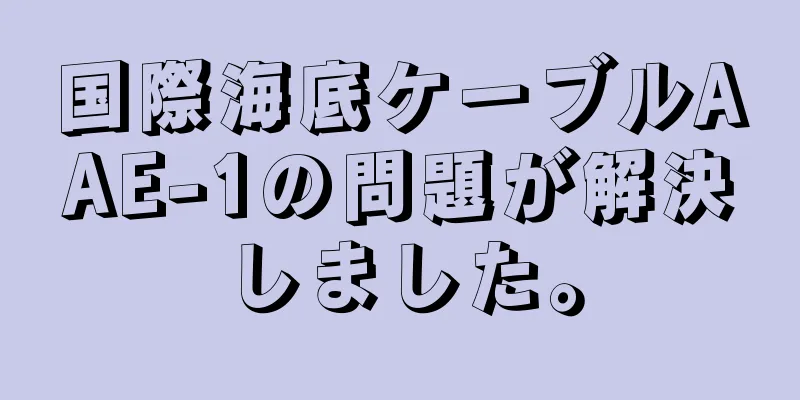 国際海底ケーブルAAE-1の問題が解決しました。