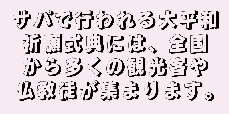 サパで行われる大平和祈願式典には、全国から多くの観光客や仏教徒が集まります。