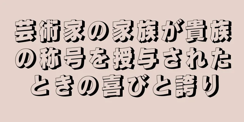 芸術家の家族が貴族の称号を授与されたときの喜びと誇り