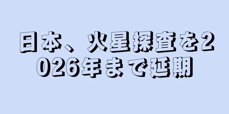 日本、火星探査を2026年まで延期