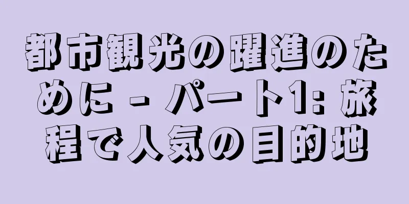 都市観光の躍進のために - パート1: 旅程で人気の目的地