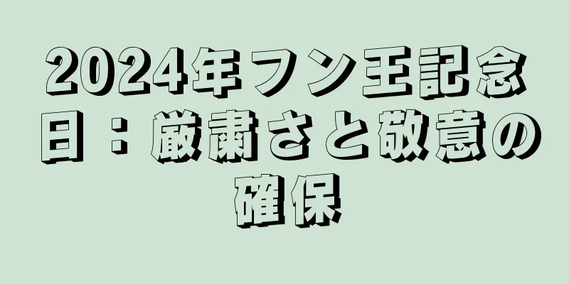 2024年フン王記念日：厳粛さと敬意の確保