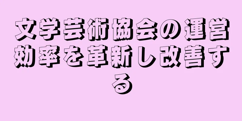 文学芸術協会の運営効率を革新し改善する