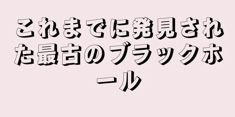 これまでに発見された最古のブラックホール