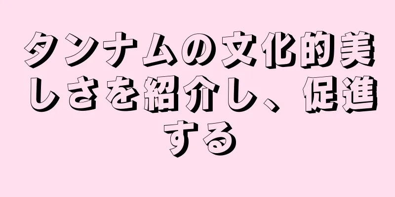 タンナムの文化的美しさを紹介し、促進する