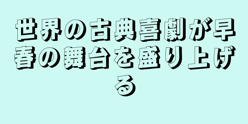 世界の古典喜劇が早春の舞台を盛り上げる