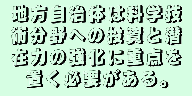 地方自治体は科学技術分野への投資と潜在力の強化に重点を置く必要がある。