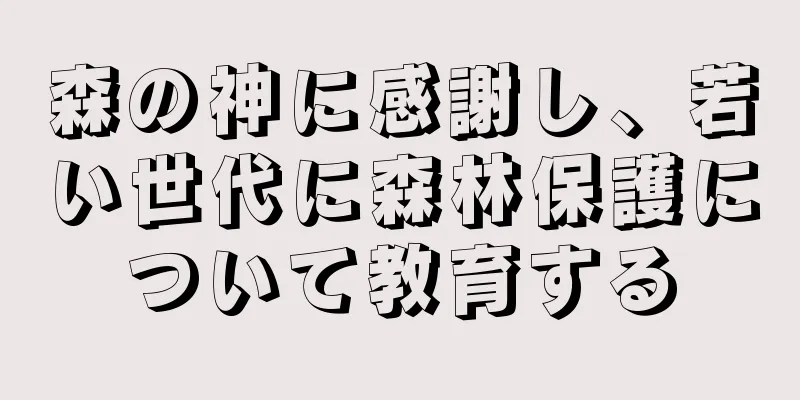 森の神に感謝し、若い世代に森林保護について教育する