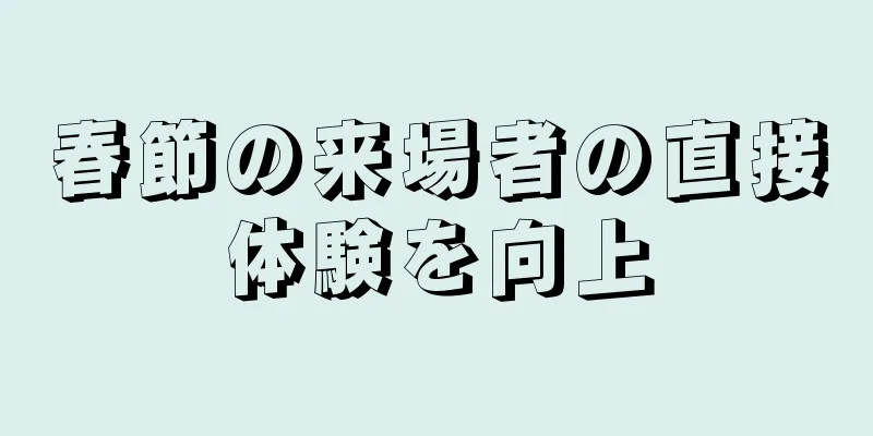 春節の来場者の直接体験を向上
