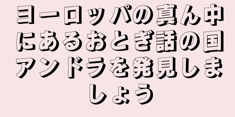 ヨーロッパの真ん中にあるおとぎ話の国アンドラを発見しましょう