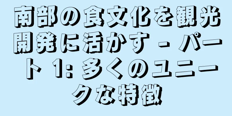 南部の食文化を観光開発に活かす - パート 1: 多くのユニークな特徴