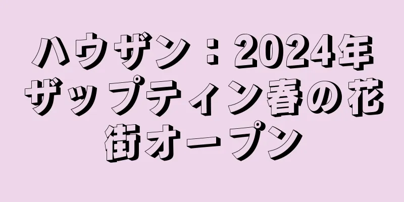 ハウザン：2024年ザップティン春の花街オープン