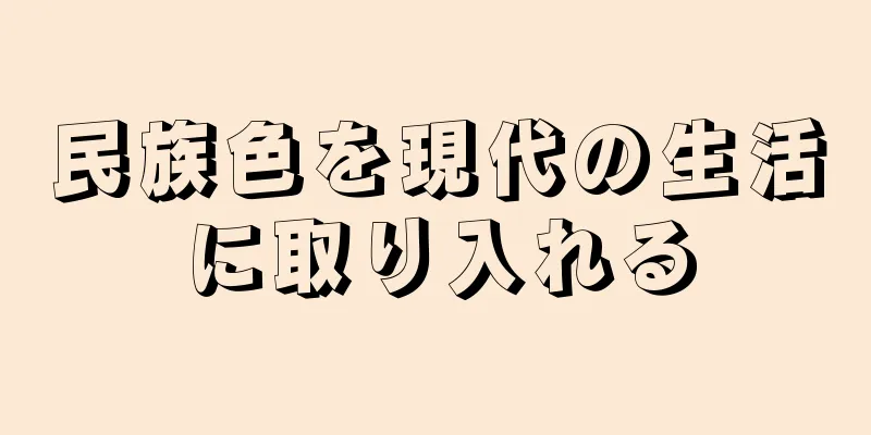 民族色を現代の生活に取り入れる