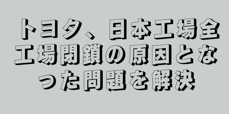 トヨタ、日本工場全工場閉鎖の原因となった問題を解決