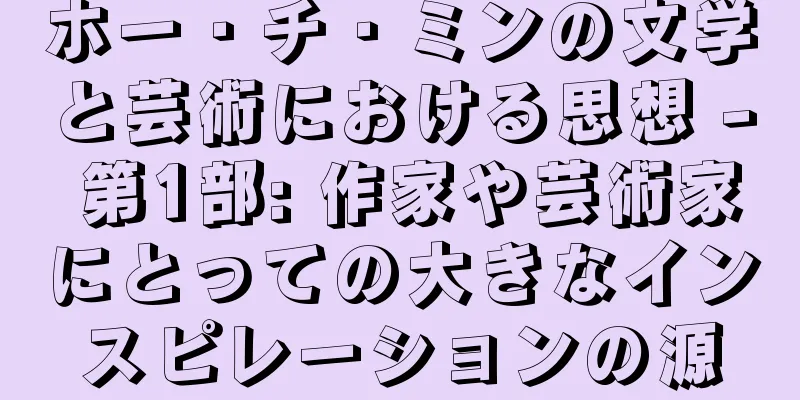 ホー・チ・ミンの文学と芸術における思想 - 第1部: 作家や芸術家にとっての大きなインスピレーションの源
