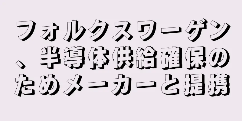 フォルクスワーゲン、半導体供給確保のためメーカーと提携