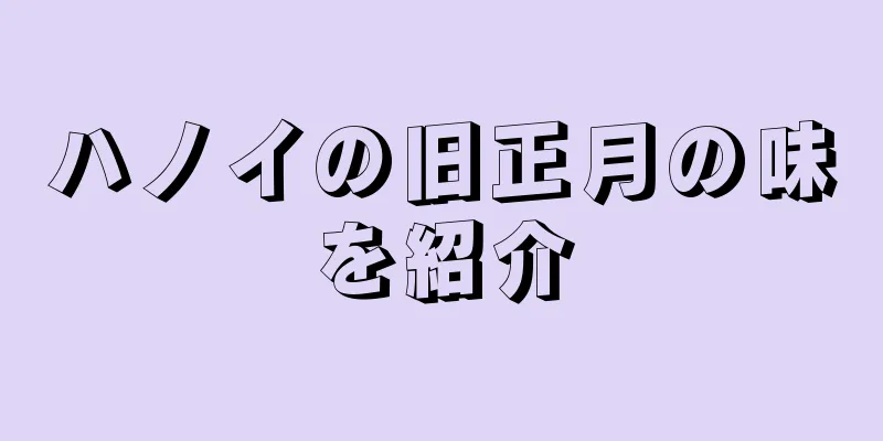 ハノイの旧正月の味を紹介