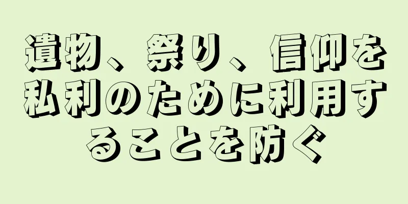 遺物、祭り、信仰を私利のために利用することを防ぐ